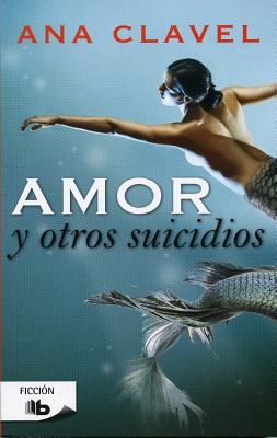 Amor y Otros Suicidios - Clavel, Ana