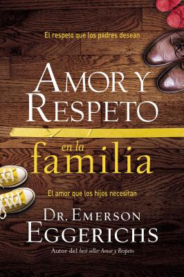 Amor y respeto en la familia Softcover Love and Respect for the Family - Eggerichs, Emerson, Dr., PhD