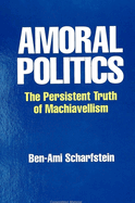 Amoral Politics: The Persistent Truth of Machiavellism
