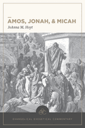 Amos, Jonah, & Micah: Evangelical Exegetical Commentary
