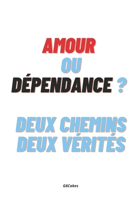 Amour ou Dpendance ? Deux chemins deux vrits - G6cakes