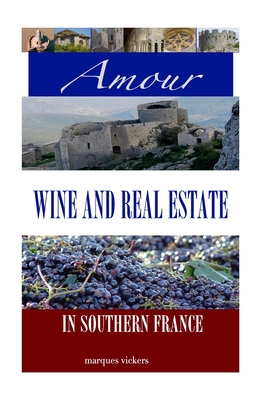 Amour, Wine and Real Estate in Southern France - Vickers, Marques