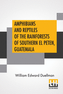 Amphibians And Reptiles Of The Rainforests Of Southern El Peten, Guatemala: Editors - E. Raymond Hall, Chairman, Henry S. Fitch, Theodore H. Eaton, Jr.