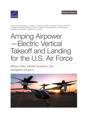 Amping Airpower-Electric Vertical Takeoff and Landing for the U.S. Air Force - Goldfeld, Dahlia Anne, and Mayer, Lauren A, and Brown, Jeffrey S