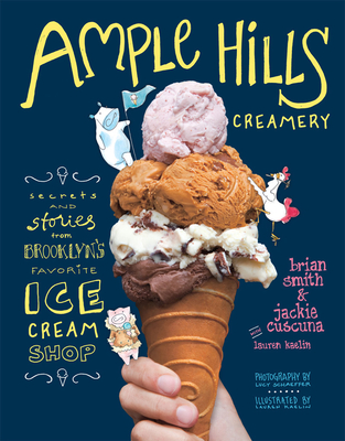 Ample Hills Creamery: Secrets and Stories from Brooklyn's Favorite Ice Cream Shop - Smith, Brian, and Cuscuna, Jackie, and Kaelin, Lauren