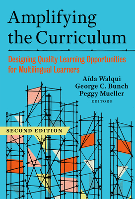 Amplifying the Curriculum: Designing Quality Learning Opportunities for Multilingual Learners - Walqui, Ada (Editor), and Bunch, George C (Editor), and Mueller, Peggy (Editor)