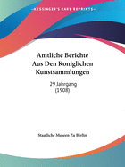 Amtliche Berichte Aus Den Koniglichen Kunstsammlungen: 29 Jahrgang (1908)