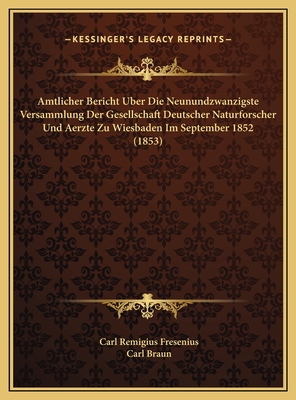 Amtlicher Bericht Uber Die Neunundzwanzigste Versammlung Der Gesellschaft Deutscher Naturforscher Und Aerzte Zu Wiesbaden Im September 1852 (1853) - Fresenius, Carl Remigius (Editor), and Braun, Carl (Editor)