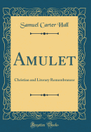 Amulet: Christian and Literary Remembrancer (Classic Reprint)