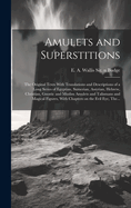 Amulets and Superstitions: the Original Texts With Translations and Descriptions of a Long Series of Egyptian, Sumerian, Assyrian, Hebrew, Christian, Gnostic and Muslim Amulets and Talismans and Magical Figures, With Chapters on the Evil Eye, The...