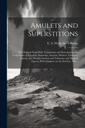 Amulets and Superstitions: the Original Texts With Translations and Descriptions of a Long Series of Egyptian, Sumerian, Assyrian, Hebrew, Christian, Gnostic and Muslim Amulets and Talismans and Magical Figures, With Chapters on the Evil Eye, The...