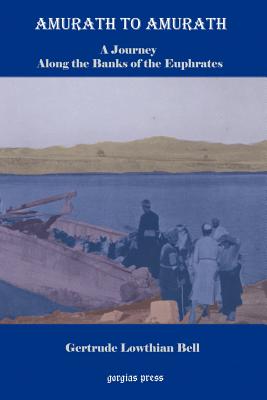Amurath to Amurath, a Five Month Journey Along the Banks of the Euphrates - Bell, Gertrude Lowthian