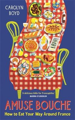 Amuse Bouche: How to Eat Your Way Around France: A Times Best Food and Drink Book 2024 - Boyd, Carolyn