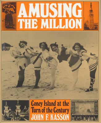 Amusing the Million: Coney Island at the Turn of the Century - Kasson, John F