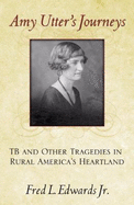 Amy Utter's Journeys: Tb and Other Tragedies in Rural America's Heartland - Fred Edwards