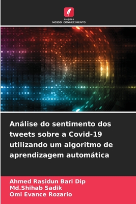 Anlise do sentimento dos tweets sobre a Covid-19 utilizando um algoritmo de aprendizagem automtica - Dip, Ahmed Rasidun Bari, and Sadik, MD Shihab, and Rozario, Omi Evance