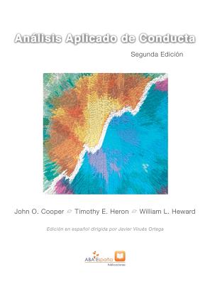 Anlisis Aplicado de Conducta: Segunda edicin ampliada en espaol - Cooper, John O, and Timothy E Heron, William L Heward, and Javier, Virues-Ortega (Editor)