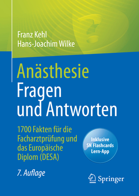 Ansthesie Fragen Und Antworten: 1700 Fakten Fr Die Facharztprfung Und Das Europische Diplom (Desa) - Kehl, Franz, and Wilke, Hans-Joachim