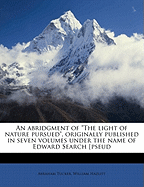 An Abridgment of the Light of Nature Pursued, Originally Published in Seven Volumes Under the Name of Edward Search [Pseud