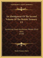 An Abridgment Of The Second Volume Of The British Treasury V2: Containing Greek And Roman Medals Of All Sorts (1720)