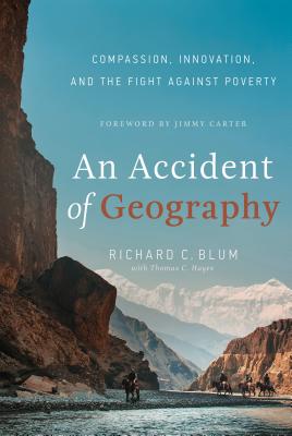 An Accident of Geography: Compassion, Innovation and the Fight Against Poverty - Blum, Richard C, and Hayes, Thomas C (Contributions by)
