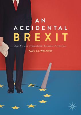 An Accidental Brexit: New EU and Transatlantic Economic Perspectives - Welfens, Paul J J