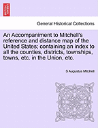 An Accompaniment to Mitchell's Reference and Distance Map of the United States; Containing an Index to All the Counties, Districts, Townships, Towns, Etc. in the Union, Etc.
