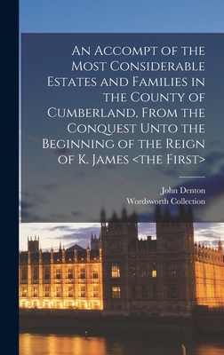 An Accompt of the Most Considerable Estates and Families in the County of Cumberland, From the Conquest Unto the Beginning of the Reign of K. James - Collection, Wordsworth, and Denton, John D 1617 (Creator)