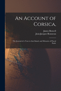 An Account of Corsica,: the Journal of a Tour to That Island, and Memoirs of Pascal Paoli.