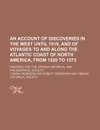 An Account of Discoveries in the West Until 1519, and of Voyages to and Along the Atlantic Coast of North America, from 1520 to 1573; Prepared for "The Virginia Historical and Philosophical Society."