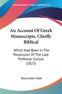 An Account Of Greek Manuscripts, Chiefly Biblical: Which Had Been In The Possession Of The Late Professor Carlyle (1823)