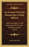 An Account of Greek Manuscripts, Chiefly Biblical: Which Had Been in the Possession of the Late Professor Carlyle (1823)