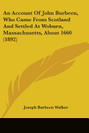 An Account Of John Burbeen, Who Came From Scotland And Settled At Woburn, Massachusetts, About 1660 (1892)