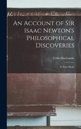 An Account of Sir Isaac Newton's Philosophical Discoveries: In Four Books