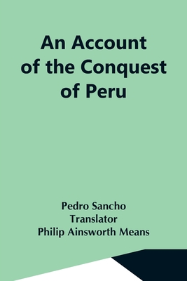 An Account Of The Conquest Of Peru - Sancho, Pedro, and Ainsworth Means, Philip (Translated by)