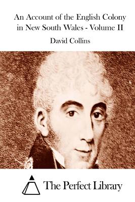 An Account of the English Colony in New South Wales - Volume II - The Perfect Library (Editor), and Collins, David