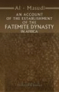 An Account of the Establishment of the Fatemite Dynasty in Africa. Being the Annals of That Province From the Year 290 of the Heg'Ra to the Year 300. Ascribed to El Mas'di. With an Introduction and Notes By John Nicholson