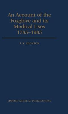 An Account of the Foxglove and Its Medical Uses 1785-1985 - Aronson, J K