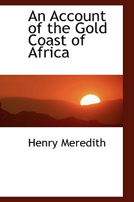 An Account of the Gold Coast of Africa - Meredith, Henry