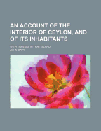 An Account of the Interior of Ceylon, and of Its Inhabitants: With Travels in That Island