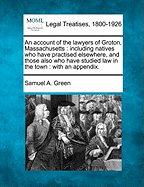 An Account of the Lawyers of Groton, Massachusetts: Including Natives Who Have Practised Elsewhere, and Those Also Who Have Studied Law in the Town (Classic Reprint)