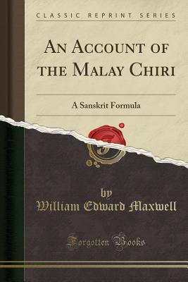 An Account of the Malay Chiri: A Sanskrit Formula (Classic Reprint) - Maxwell, William Edward, Sir