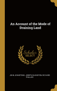 An Account of the Mode of Draining Land