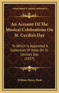 An Account Of The Musical Celebrations On St. Cecilia's Day: To Which Is Appended A Collection Of Odes On St. Cecilia's Day (1857)