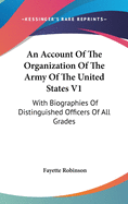 An Account Of The Organization Of The Army Of The United States V1: With Biographies Of Distinguished Officers Of All Grades