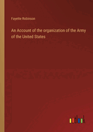 An Account of the organization of the Army of the United States