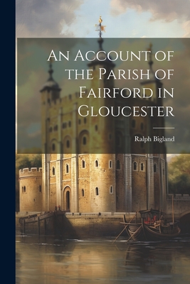 An Account of the Parish of Fairford in Gloucester - Bigland, Ralph