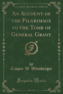 An Account of the Pilgrimage to the Tomb of General Grant (Classic Reprint)