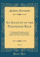 An Account of the Polynesian Race, Vol. 2: Its Origins and Migrations and the Ancient History of the Hawahan People to the Times of Kamehameha I (Classic Reprint)