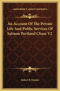 An Account of the Private Life and Public Services of Salmon Portland Chase V2